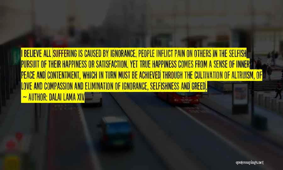 Dalai Lama XIV Quotes: I Believe All Suffering Is Caused By Ignorance. People Inflict Pain On Others In The Selfish Pursuit Of Their Happiness