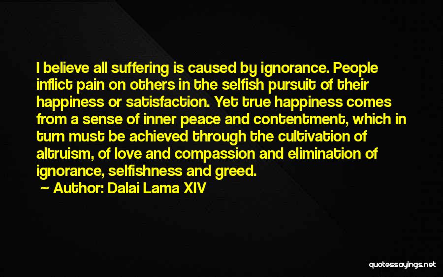 Dalai Lama XIV Quotes: I Believe All Suffering Is Caused By Ignorance. People Inflict Pain On Others In The Selfish Pursuit Of Their Happiness