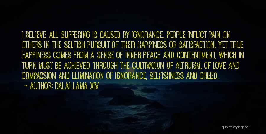 Dalai Lama XIV Quotes: I Believe All Suffering Is Caused By Ignorance. People Inflict Pain On Others In The Selfish Pursuit Of Their Happiness