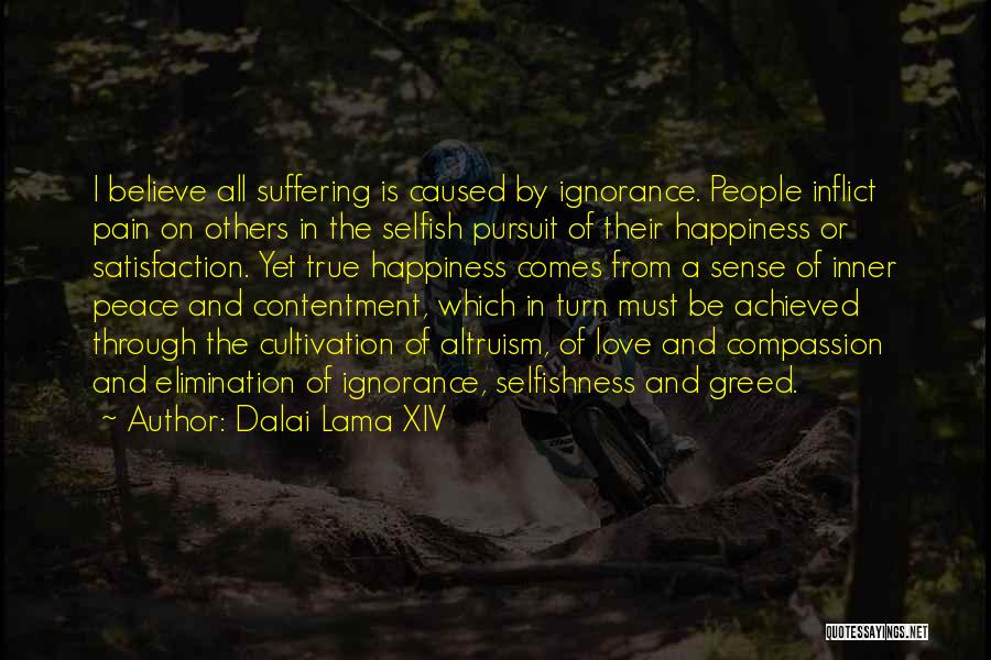 Dalai Lama XIV Quotes: I Believe All Suffering Is Caused By Ignorance. People Inflict Pain On Others In The Selfish Pursuit Of Their Happiness