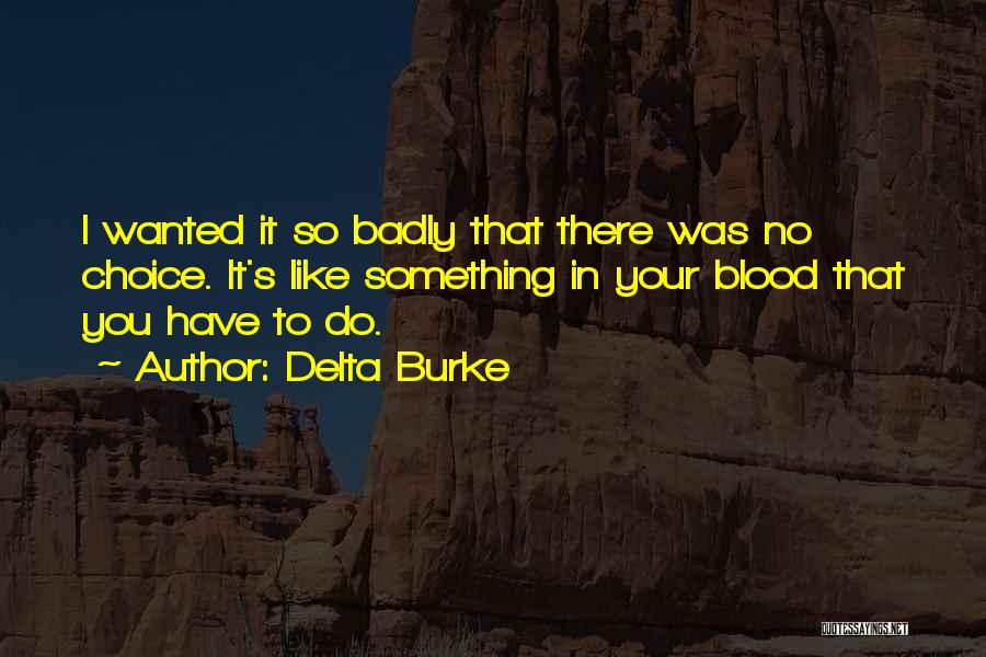 Delta Burke Quotes: I Wanted It So Badly That There Was No Choice. It's Like Something In Your Blood That You Have To