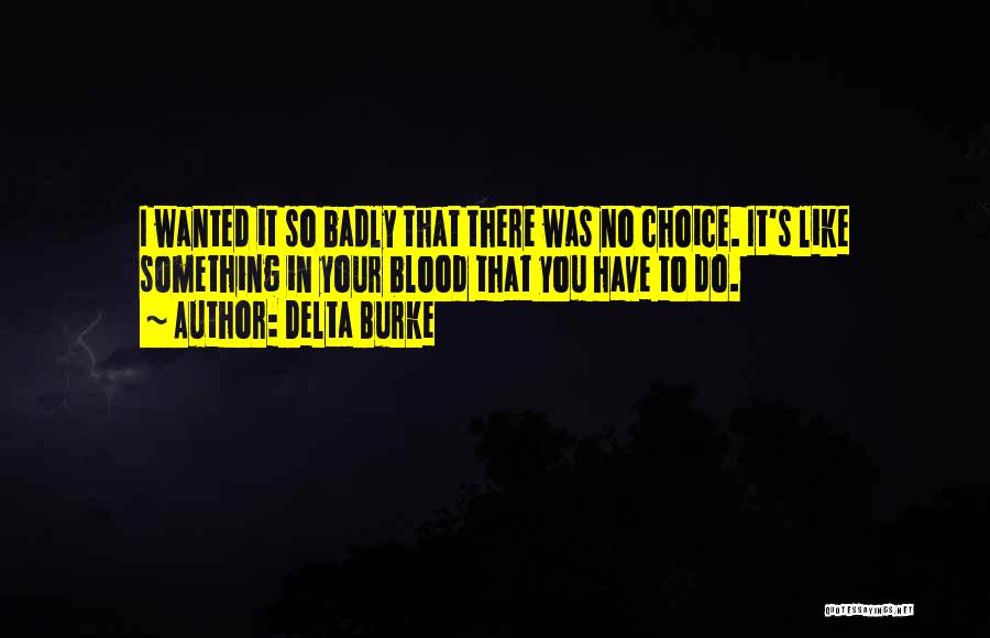 Delta Burke Quotes: I Wanted It So Badly That There Was No Choice. It's Like Something In Your Blood That You Have To