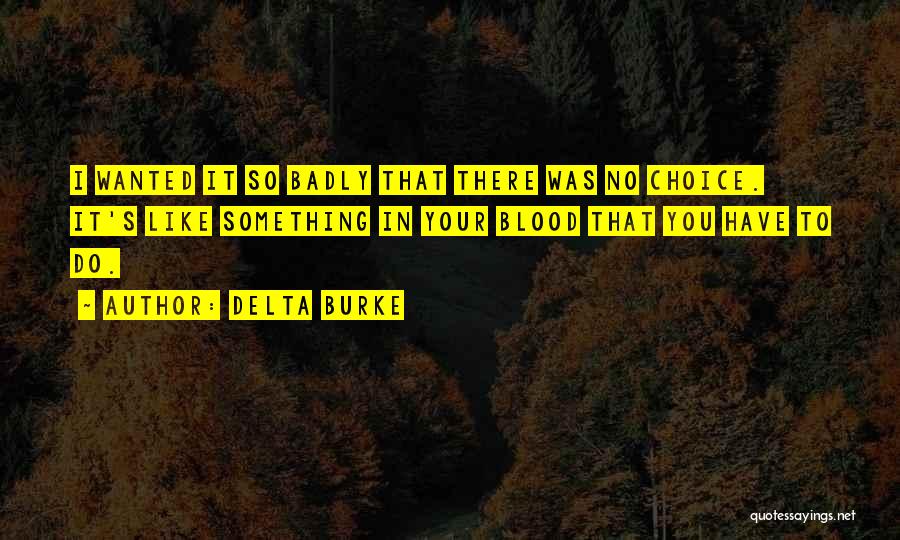 Delta Burke Quotes: I Wanted It So Badly That There Was No Choice. It's Like Something In Your Blood That You Have To