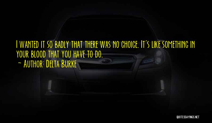 Delta Burke Quotes: I Wanted It So Badly That There Was No Choice. It's Like Something In Your Blood That You Have To