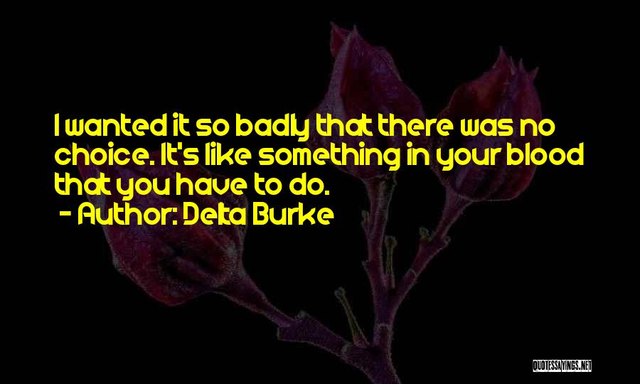 Delta Burke Quotes: I Wanted It So Badly That There Was No Choice. It's Like Something In Your Blood That You Have To