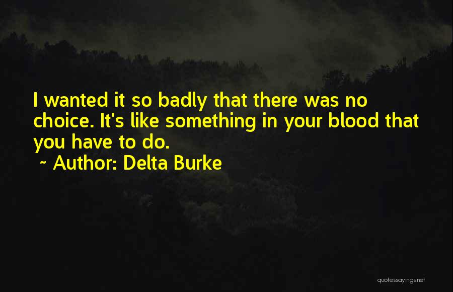 Delta Burke Quotes: I Wanted It So Badly That There Was No Choice. It's Like Something In Your Blood That You Have To