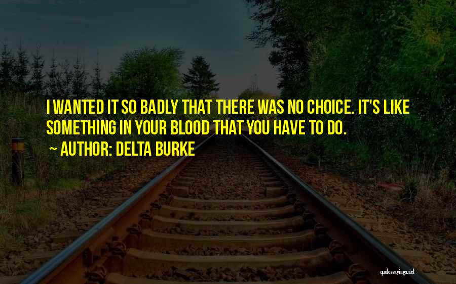 Delta Burke Quotes: I Wanted It So Badly That There Was No Choice. It's Like Something In Your Blood That You Have To