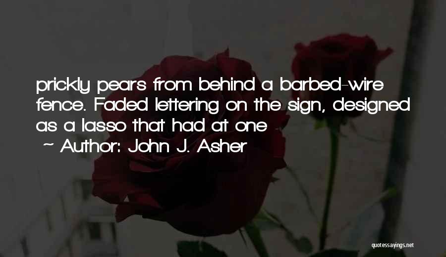 John J. Asher Quotes: Prickly Pears From Behind A Barbed-wire Fence. Faded Lettering On The Sign, Designed As A Lasso That Had At One