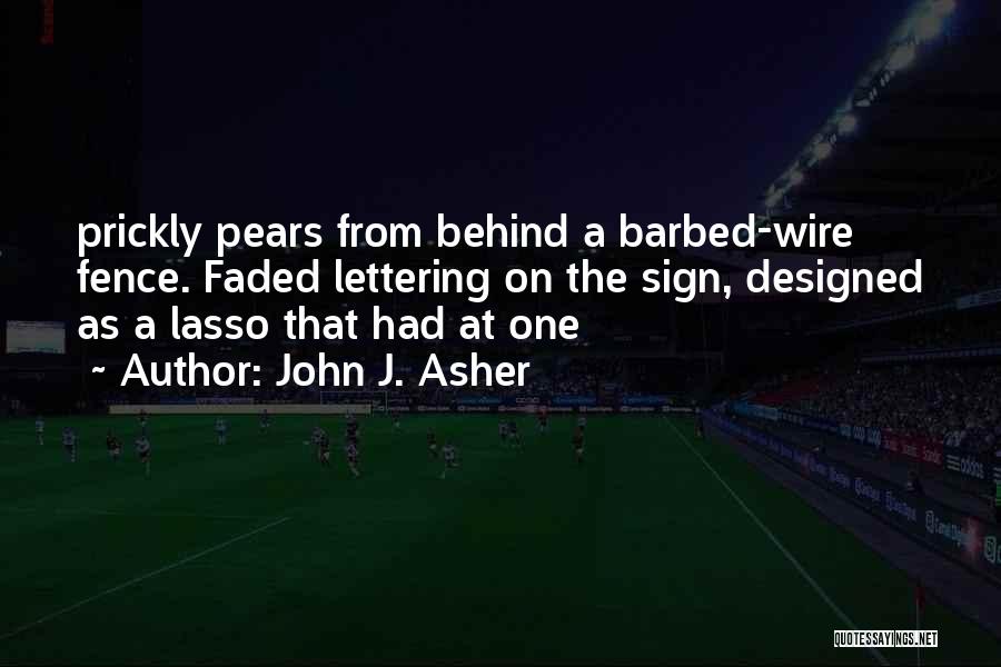 John J. Asher Quotes: Prickly Pears From Behind A Barbed-wire Fence. Faded Lettering On The Sign, Designed As A Lasso That Had At One