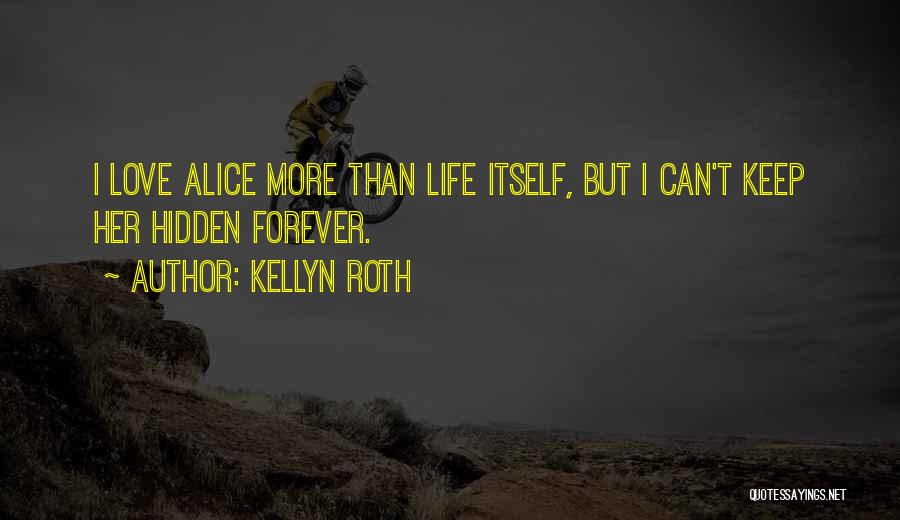 Kellyn Roth Quotes: I Love Alice More Than Life Itself, But I Can't Keep Her Hidden Forever.