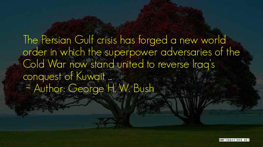 George H. W. Bush Quotes: The Persian Gulf Crisis Has Forged A New World Order In Which The Superpower Adversaries Of The Cold War Now