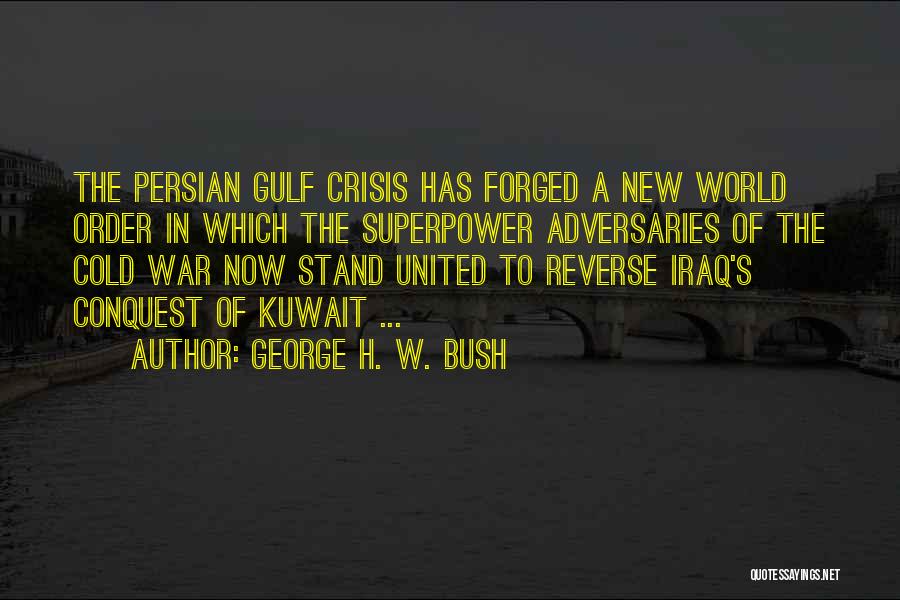 George H. W. Bush Quotes: The Persian Gulf Crisis Has Forged A New World Order In Which The Superpower Adversaries Of The Cold War Now
