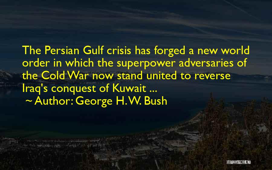 George H. W. Bush Quotes: The Persian Gulf Crisis Has Forged A New World Order In Which The Superpower Adversaries Of The Cold War Now