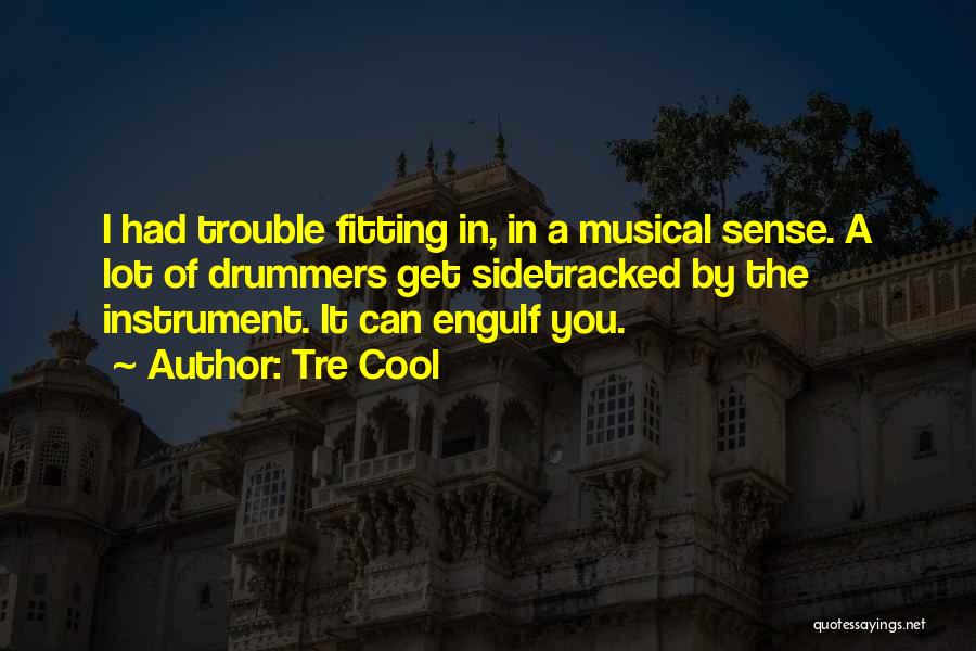 Tre Cool Quotes: I Had Trouble Fitting In, In A Musical Sense. A Lot Of Drummers Get Sidetracked By The Instrument. It Can