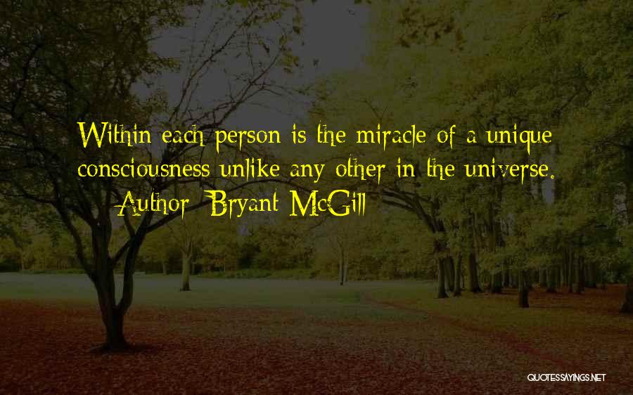 Bryant McGill Quotes: Within Each Person Is The Miracle Of A Unique Consciousness Unlike Any Other In The Universe.