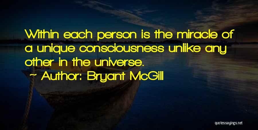 Bryant McGill Quotes: Within Each Person Is The Miracle Of A Unique Consciousness Unlike Any Other In The Universe.