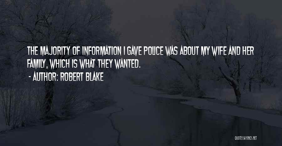 Robert Blake Quotes: The Majority Of Information I Gave Police Was About My Wife And Her Family, Which Is What They Wanted.