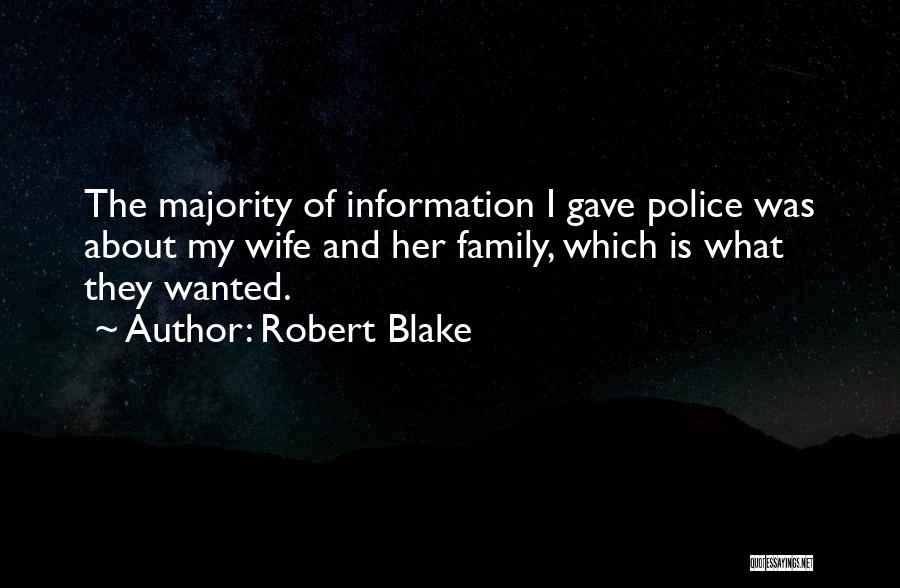 Robert Blake Quotes: The Majority Of Information I Gave Police Was About My Wife And Her Family, Which Is What They Wanted.