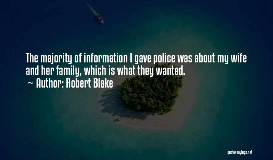 Robert Blake Quotes: The Majority Of Information I Gave Police Was About My Wife And Her Family, Which Is What They Wanted.