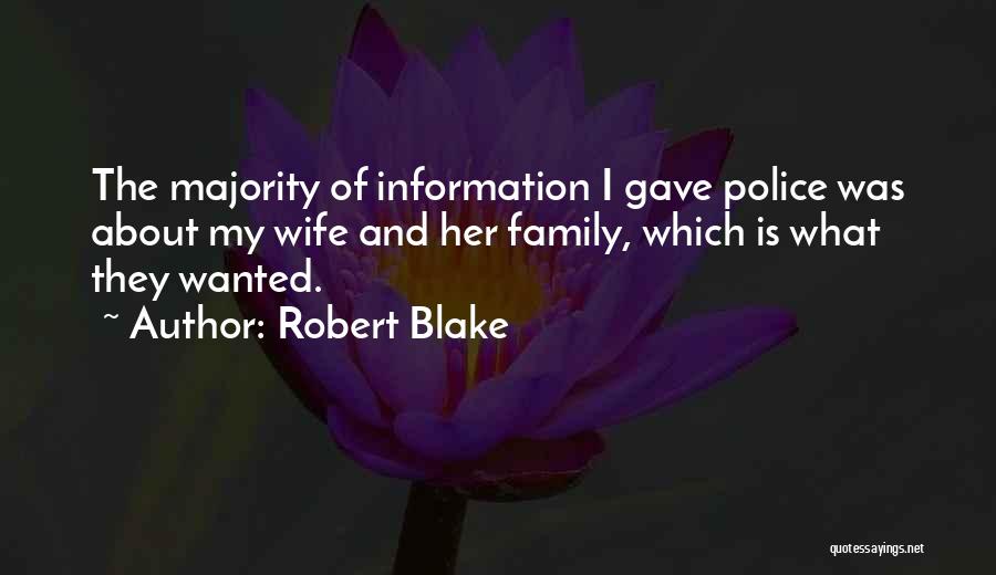 Robert Blake Quotes: The Majority Of Information I Gave Police Was About My Wife And Her Family, Which Is What They Wanted.