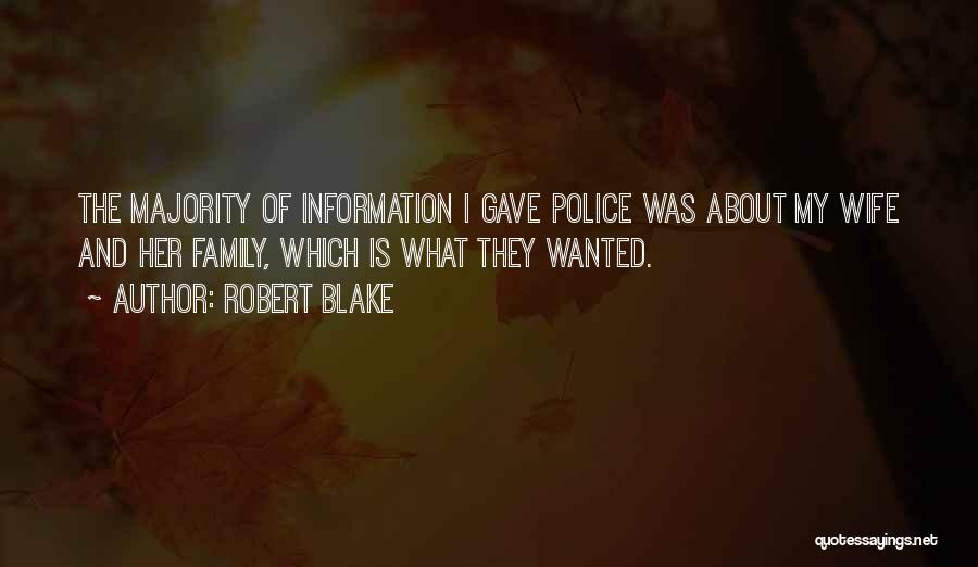 Robert Blake Quotes: The Majority Of Information I Gave Police Was About My Wife And Her Family, Which Is What They Wanted.