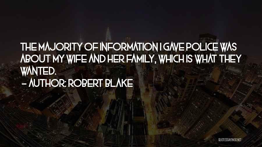 Robert Blake Quotes: The Majority Of Information I Gave Police Was About My Wife And Her Family, Which Is What They Wanted.