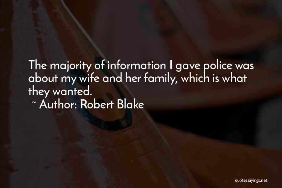 Robert Blake Quotes: The Majority Of Information I Gave Police Was About My Wife And Her Family, Which Is What They Wanted.