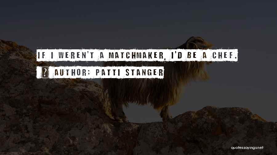 Patti Stanger Quotes: If I Weren't A Matchmaker, I'd Be A Chef.