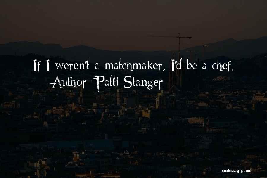 Patti Stanger Quotes: If I Weren't A Matchmaker, I'd Be A Chef.