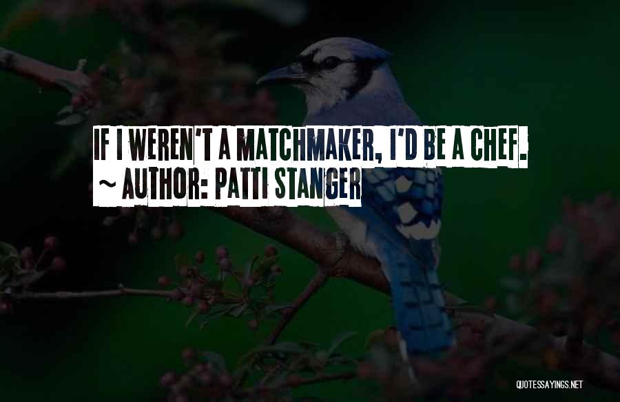 Patti Stanger Quotes: If I Weren't A Matchmaker, I'd Be A Chef.