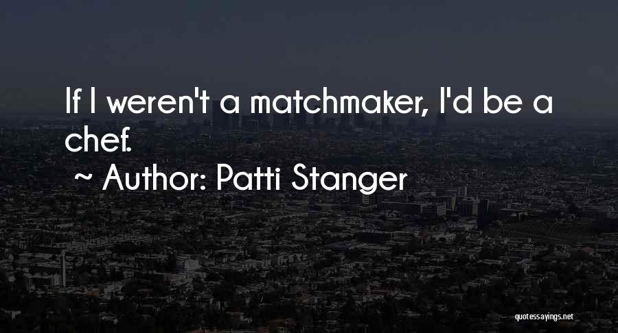 Patti Stanger Quotes: If I Weren't A Matchmaker, I'd Be A Chef.