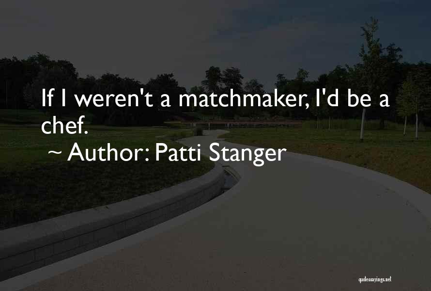 Patti Stanger Quotes: If I Weren't A Matchmaker, I'd Be A Chef.