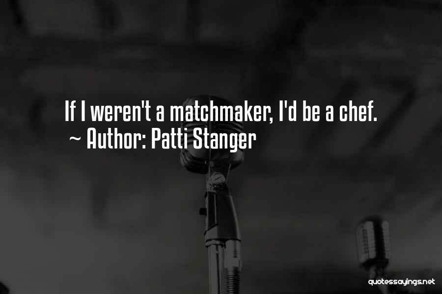 Patti Stanger Quotes: If I Weren't A Matchmaker, I'd Be A Chef.