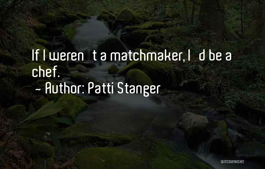 Patti Stanger Quotes: If I Weren't A Matchmaker, I'd Be A Chef.