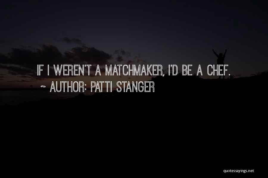 Patti Stanger Quotes: If I Weren't A Matchmaker, I'd Be A Chef.