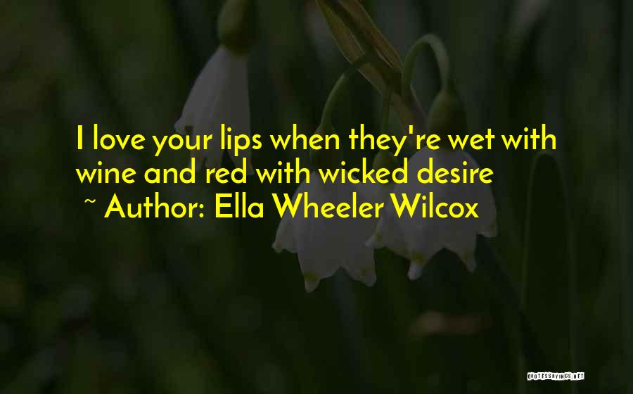 Ella Wheeler Wilcox Quotes: I Love Your Lips When They're Wet With Wine And Red With Wicked Desire