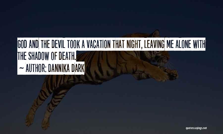 Dannika Dark Quotes: God And The Devil Took A Vacation That Night, Leaving Me Alone With The Shadow Of Death.