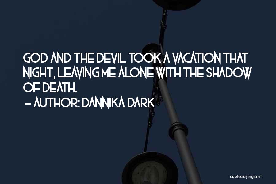 Dannika Dark Quotes: God And The Devil Took A Vacation That Night, Leaving Me Alone With The Shadow Of Death.