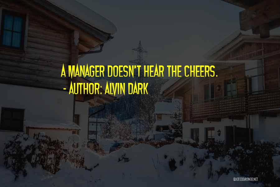 Alvin Dark Quotes: A Manager Doesn't Hear The Cheers.