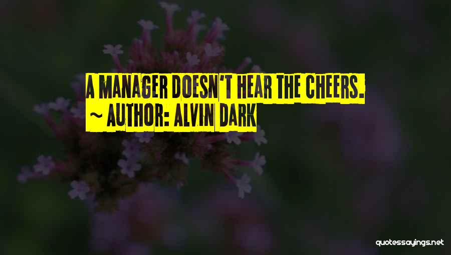 Alvin Dark Quotes: A Manager Doesn't Hear The Cheers.