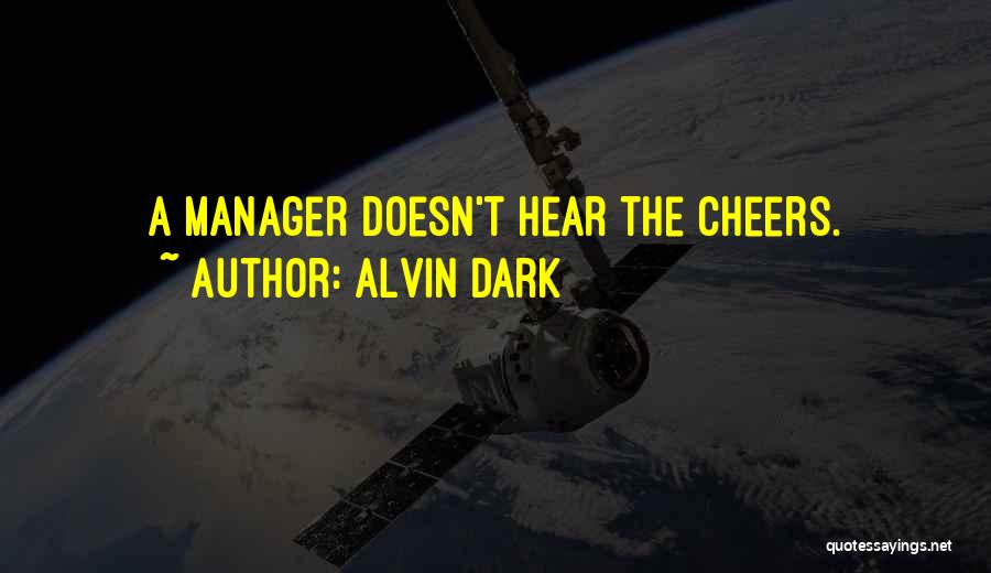 Alvin Dark Quotes: A Manager Doesn't Hear The Cheers.