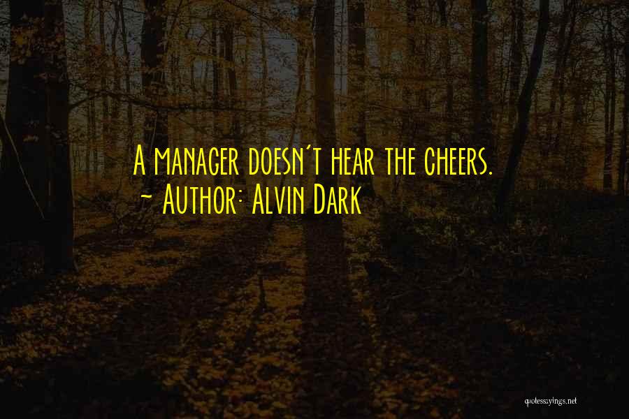 Alvin Dark Quotes: A Manager Doesn't Hear The Cheers.