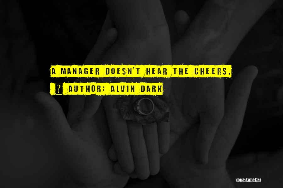 Alvin Dark Quotes: A Manager Doesn't Hear The Cheers.