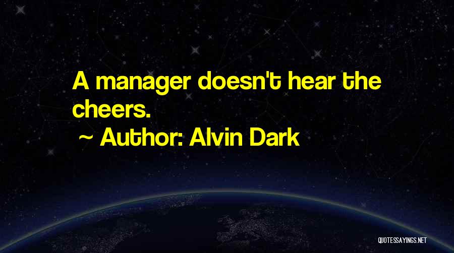 Alvin Dark Quotes: A Manager Doesn't Hear The Cheers.