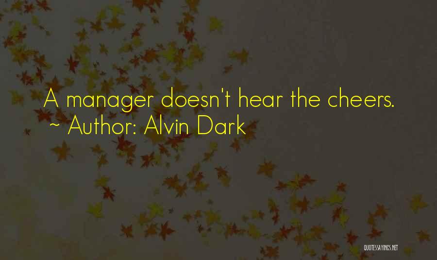 Alvin Dark Quotes: A Manager Doesn't Hear The Cheers.