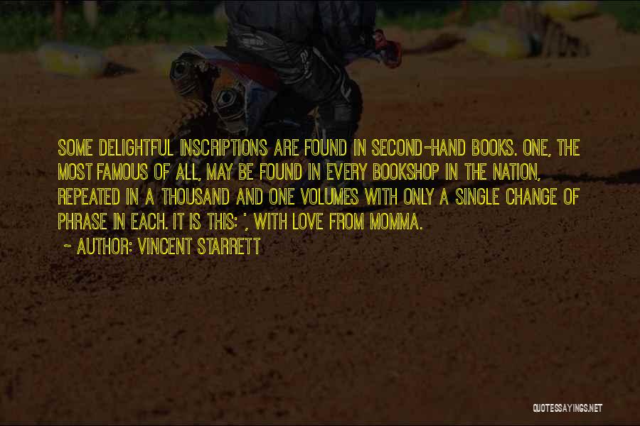 Vincent Starrett Quotes: Some Delightful Inscriptions Are Found In Second-hand Books. One, The Most Famous Of All, May Be Found In Every Bookshop