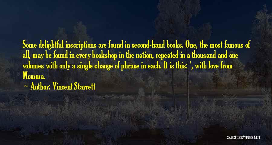 Vincent Starrett Quotes: Some Delightful Inscriptions Are Found In Second-hand Books. One, The Most Famous Of All, May Be Found In Every Bookshop