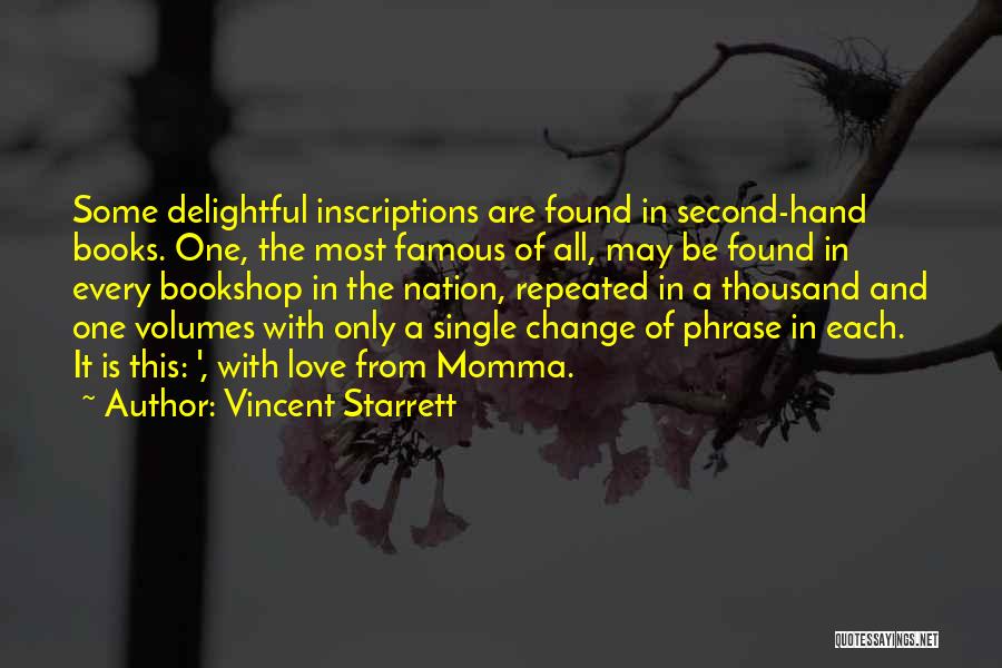 Vincent Starrett Quotes: Some Delightful Inscriptions Are Found In Second-hand Books. One, The Most Famous Of All, May Be Found In Every Bookshop