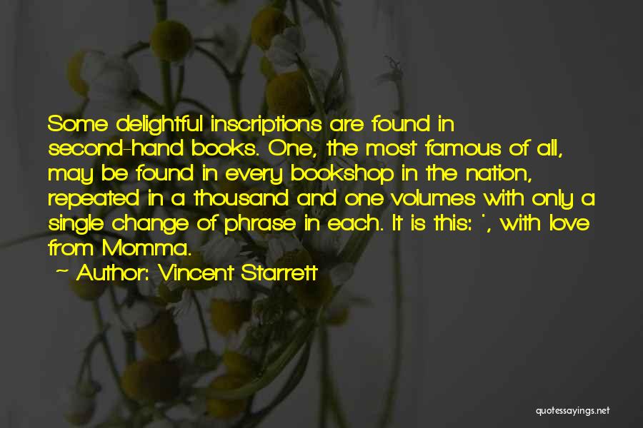 Vincent Starrett Quotes: Some Delightful Inscriptions Are Found In Second-hand Books. One, The Most Famous Of All, May Be Found In Every Bookshop