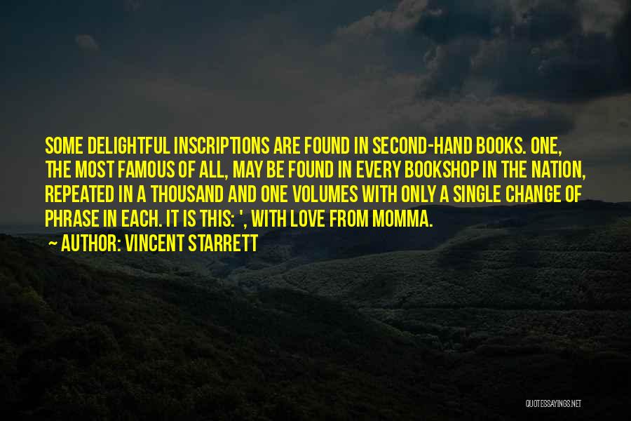 Vincent Starrett Quotes: Some Delightful Inscriptions Are Found In Second-hand Books. One, The Most Famous Of All, May Be Found In Every Bookshop